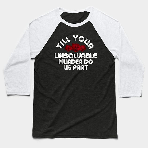 Till Your Unsolvable Murder Baseball T-Shirt by Adisa_store